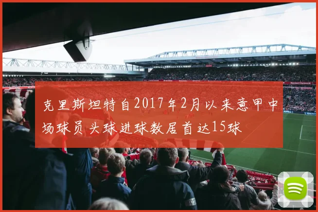 克里斯坦特自2017年2月以来意甲中场球员头球进球数居首达15球