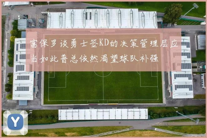 富保罗谈勇士签KD的决策管理层应当如此普总依然渴望球队补强