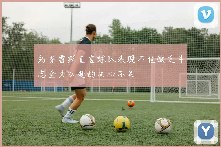 约克雷斯直言球队表现不佳缺乏斗志全力以赴的决心不足