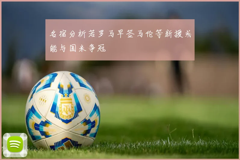 名宿分析若罗马早签马伦等新援或能与国米争冠