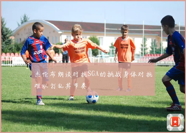 杰伦布朗谈对抗SGA的挑战身体对抗难以打乱其节奏