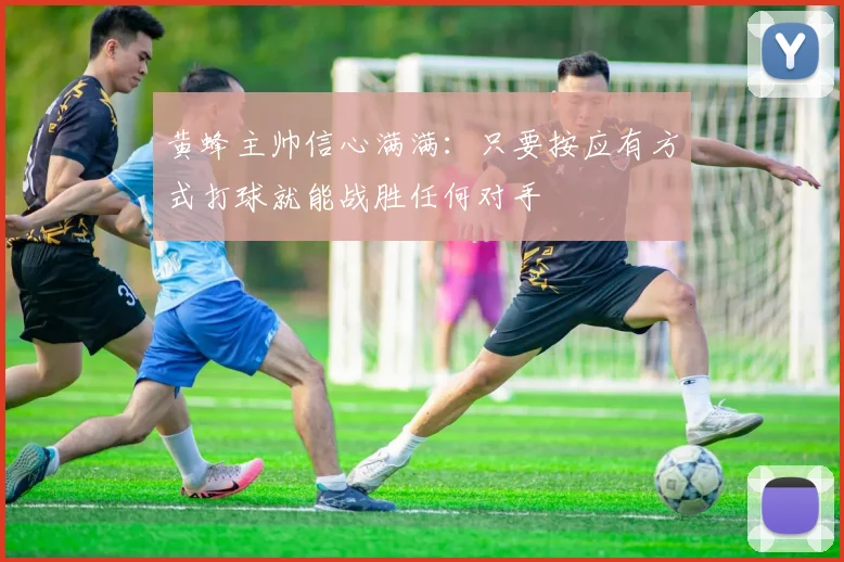 黄蜂主帅信心满满：只要按应有方式打球就能战胜任何对手